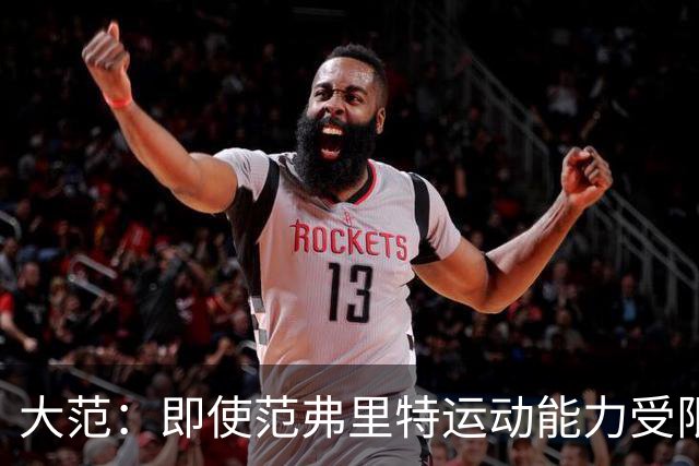 大范：即使范弗里特运动能力受限 他的控场也是火箭的定海神针