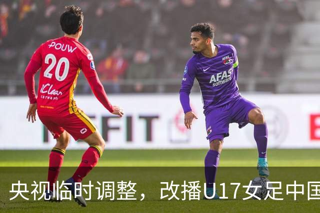央视临时调整，改播U17女足中国队战美国队