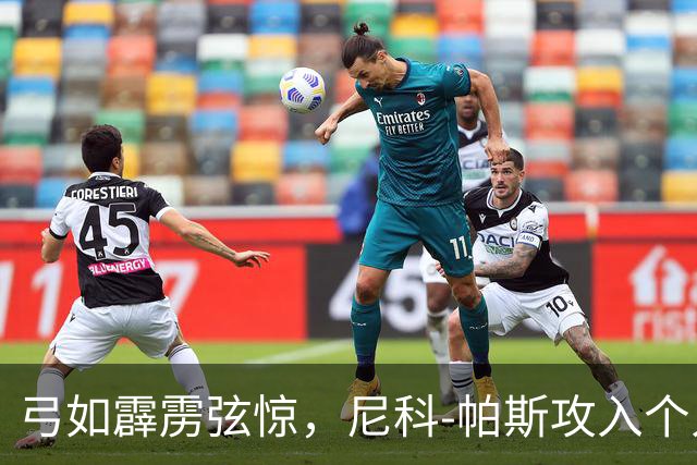 弓如霹雳弦惊，尼科-帕斯攻入个人欧冠首球