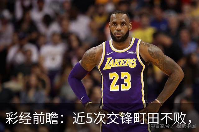 彩经前瞻：近5次交锋町田不败，短休考验主场拿分