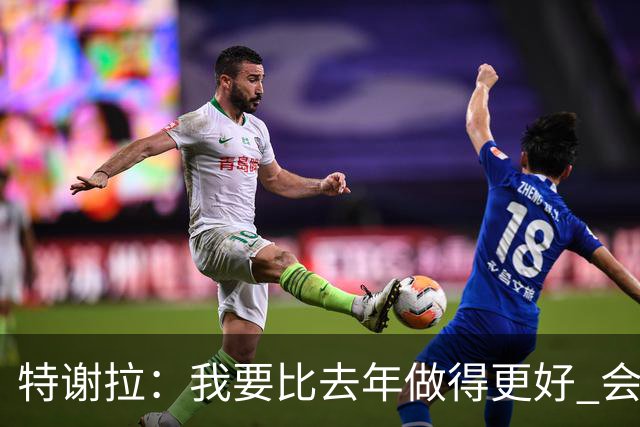 特谢拉：我要比去年做得更好 会努力控制自己的脾气