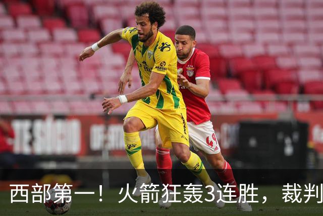 西部第一！火箭狂轰3连胜，裁判连吹4技犯，杜兰特22分约翰逊26+16