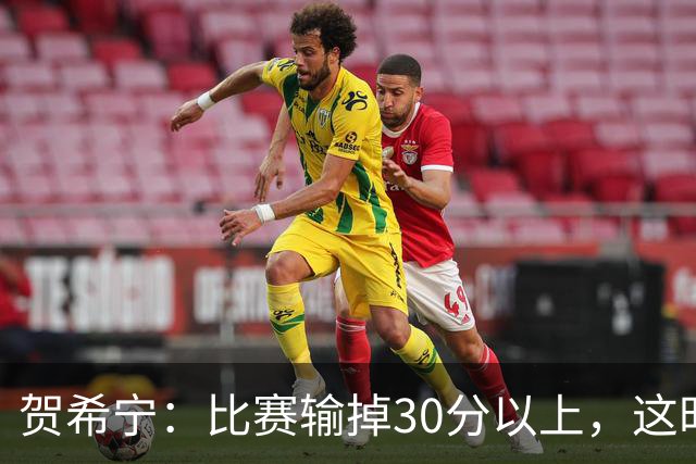 贺希宁：比赛输掉30分以上，这时候已经不是教练组的问题了