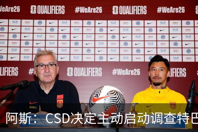阿斯：CSD决定主动启动调查特巴斯针对皇马发表的争议言论事件