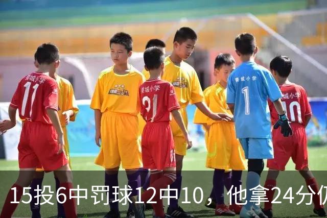 15投6中罚球12中10，他拿24分仍难救主