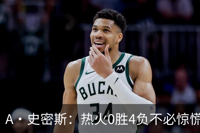 A·史密斯：热火0胜4负不必惊慌，有斯波和莱利坐镇