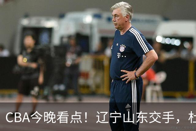CBA今晚看点！辽宁山东交手，杜润旺战老东家，布朗首钢首秀！